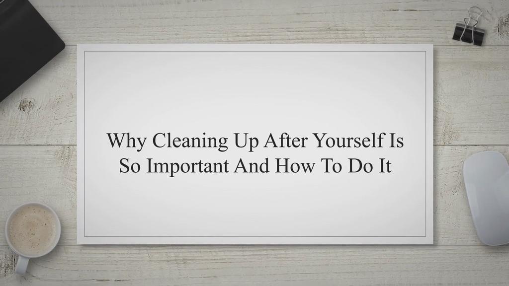 'Video thumbnail for Why cleaning up after yourself is so important and how to do it'