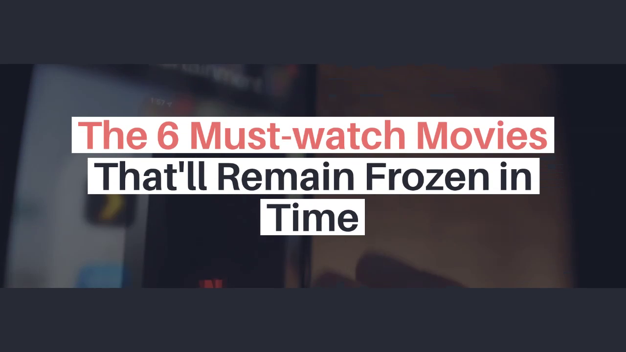 'Video thumbnail for The 6 Must-watch Movies That'll Remain Frozen in Time'