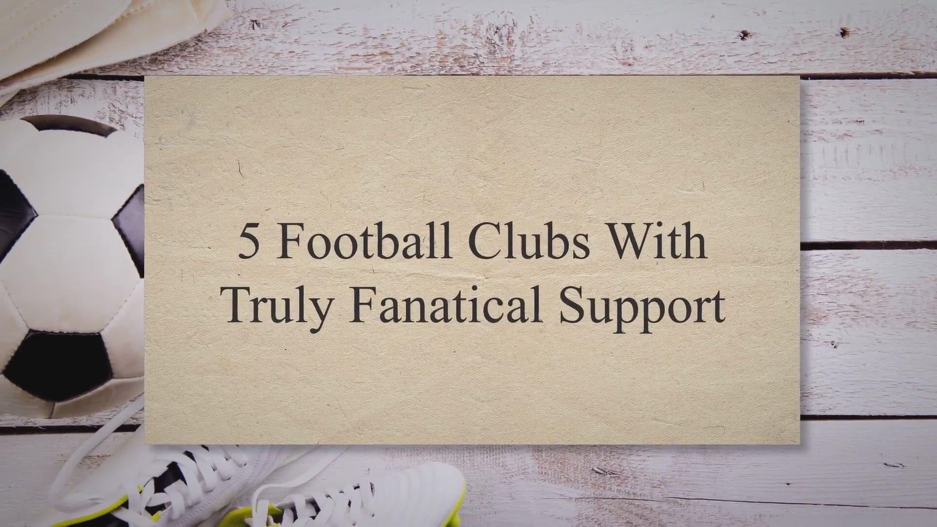 'Video thumbnail for 5 Football Clubs With Truly Fanatical Support'