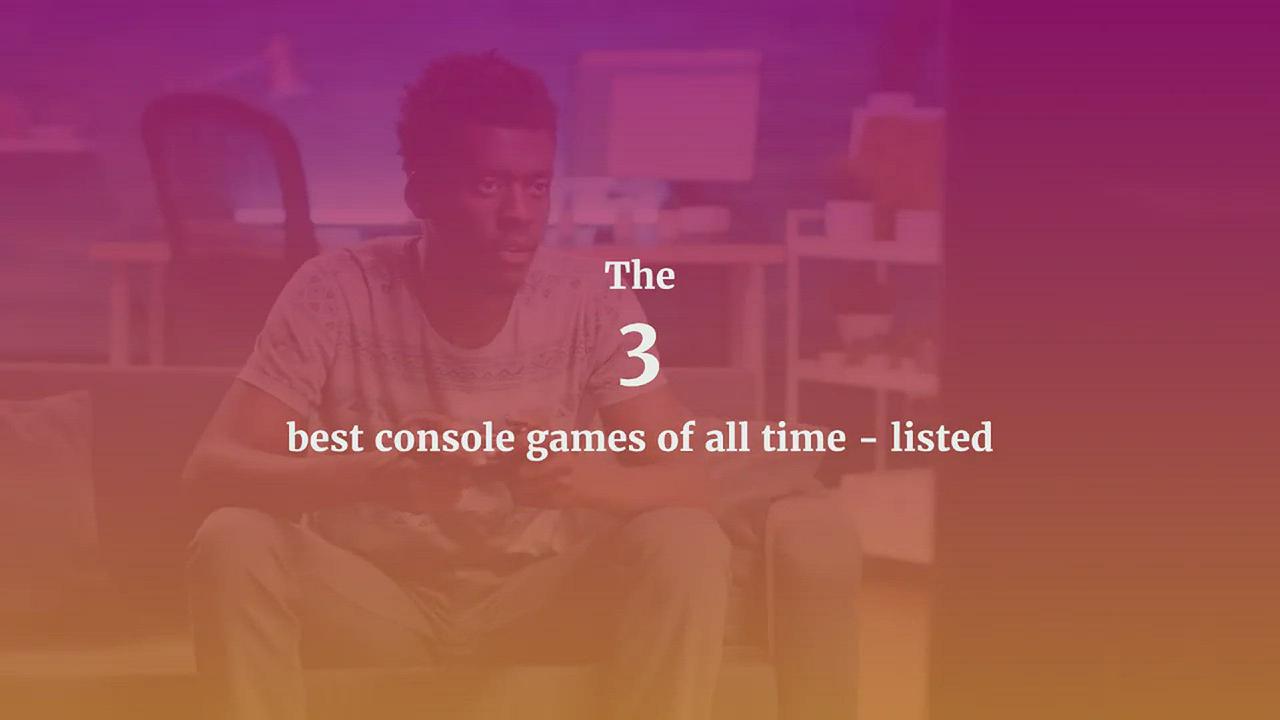 'Video thumbnail for The 3 best console games of all time - listed'