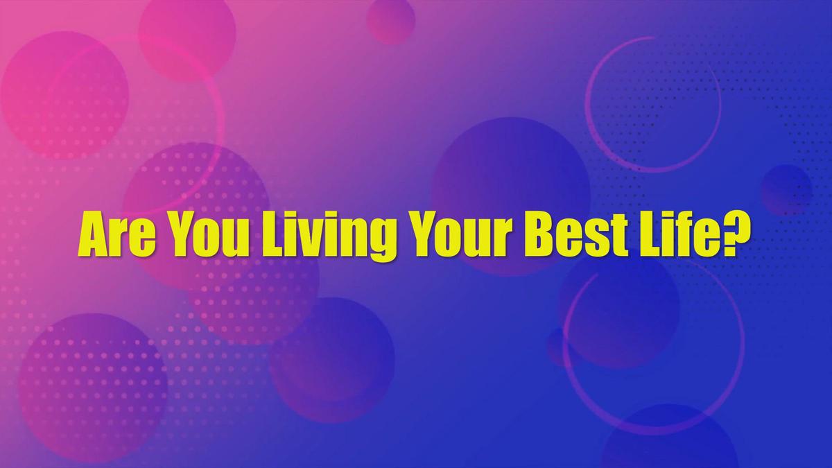 'Video thumbnail for Are You Living Your Best Life'