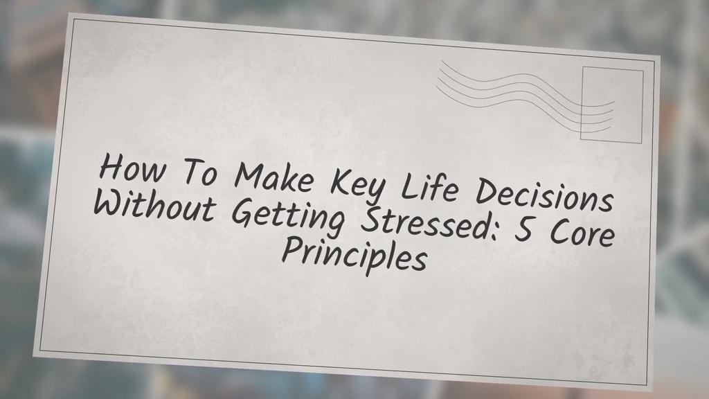 'Video thumbnail for How To Make Key Life Decisions Without Getting Stressed: 5 Core Principles'