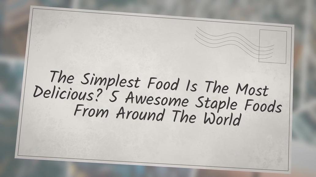 'Video thumbnail for The Simplest Food Is The Most Delicious? 5 Awesome Staple Foods From Around The World'